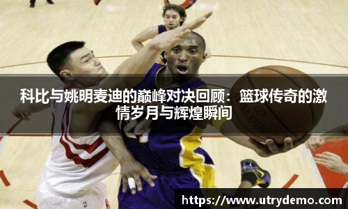 科比与姚明麦迪的巅峰对决回顾：篮球传奇的激情岁月与辉煌瞬间